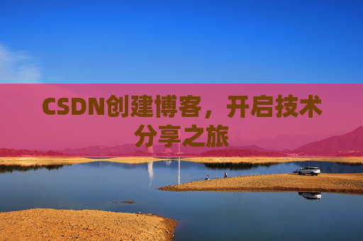 CSDN创建博客，开启技术分享之旅